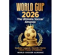 World Cup 2026: The Ultimate Fan Almanac: Stadiums • Legends • Records • Stories • Match Tracker & Predictions