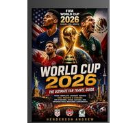 World Cup 2026: The Ultimate Fan Travel Guide: Your Complete Journey Across USA, Mexico & Canada for Stadiums, Cities, Culture, and Unforgettable Matchday Experiences