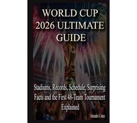 WORLD CUP 2026 ULTIMATE GUIDE: Stadiums, Records, Schedule, Surprising Facts and the First 48-Team Tournament Explained
