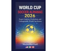 World Cup Soccer Almanac 2026: The Ultimate Guide to the Greatest Tournament: Expert Analysis, Predictions, and Unforgettable World Cup Stories