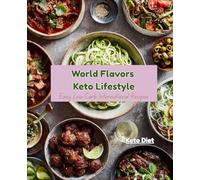 World Flavors, Keto Lifestyle: Easy Low-Carb International Recipes