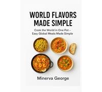 World Flavors Made Simple: Cook the World in One Pot - Easy Global Meals Made Simple