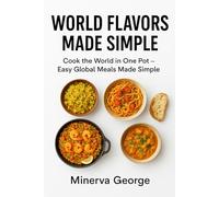 World Flavors Made Simple: Cook the World in One Pot - Easy Global Meals Made Simple
