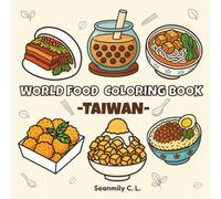 World Food Coloring Book - Taiwan: Complete Edition - “An Expanded Coloring Journey Featuring Bubble Tea, Beef Noodles, Night Market Snacks and More”