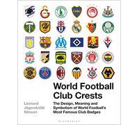 World Football Club Crests: The Design, Meaning and Symbolism of World Football's Most Famous Club Badges