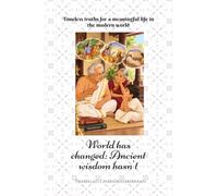 World Has Changed: Ancient Wisdom Hasn't: Ancient Wisdom Hasn't : Timeless truths for a meaningful life in the modern world