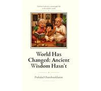 World Has Changed : Ancient Wisdom Hasn't: Timeless truths for a meaningful life in the modern world