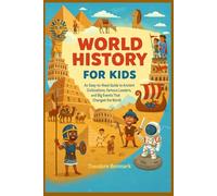 World History for Kids: An Easy-to-Read Guide to Ancient Civilizations, Famous Leaders, and Big Events That Changed the World