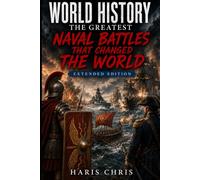 World History: The Greatest Naval Battles that Changed the World: Extended Edition