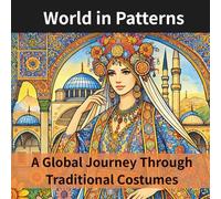 World in Patterns: A Global Journey Through Traditional Costumes: A Cultural Coloring Book Featuring 25