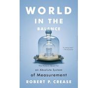 World in the Balance: The Historic Quest for an Absolute System of Measurement