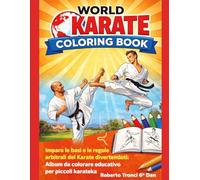 WORLD KARATE COLORING BOOK: Impara le basi e le regole arbitrali del Karate divertendoti: Album da colorare educativo per piccoli karateka, ideato da Roberto Tronci 6° Dan
