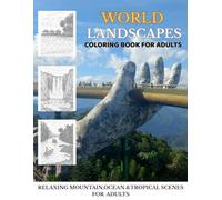 World Landscapes Coloring Book for Adults: Relaxing Mountains, Tropical Beaches, Pyramids and Venice Scenes for Stress Relief and Mindfulness
