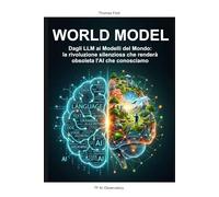 World Model: Dagli LLM ai Modelli del Mondo: la rivoluzione silenziosa che renderà obsoleta l’AI che conosciamo.