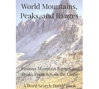 World Mountains, Peaks and Ranges: Famous Mountain Ranges and Peaks From Across the Globe. A Word Search Puzzle Book