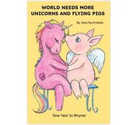 World Needs More Unicorns and Flying Pigs: One year in rhyme