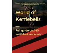 World of Kettlebells -Training and workouts: A full guide of kettlebell exercises and 60 full workouts for muscle building, strength and endurance for all athletes