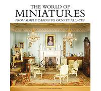 World of Miniatures, The: From Simple Cabins to Ornate Palaces