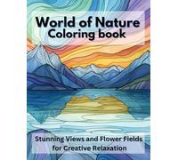 World of Nature Coloring Book: Stunning Views and Flower Fields for Creative Relaxation