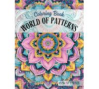 World of Patterns: A Creative Coloring Journey Through Geometric Designs, Mandalas, and Floral Artworks