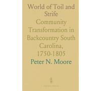 World of Toil and Strife: Community Transformation in Backcountry South Carolina, 1750-1805