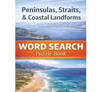 World Peninsulas, Straits & Coastal Landforms: The Natural Geography That Shapes Oceans, Trade Routes, and Civilizations. A Word Search Puzzle Book