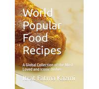 World Popular Food Recipes: A Global Collection of the Most Loved and Iconic Dishes