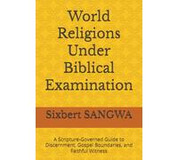 World Religions Under Biblical Examination: A Scripture-Governed Guide to Discernment, Gospel Boundaries, and Faithful Witness