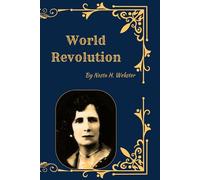 World Revolution - The Plot Against Civilization: Secret Movements, Political Subversion, and the Hidden Forces Shaping Modern History