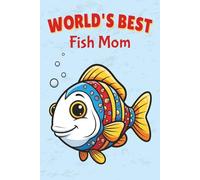 World’s Best Fish Mom Notebook: Cute Fish Mom Journal for Aquarium Lovers: A World's Best Fish Mom Gift for Memories, Notes, and Everyday Joy