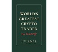 World’s Greatest Crypto Trader (In Training): A Trading Journal for Recording Trades, Mistakes, and Market Lessons. Trade. Tilt. Track.