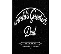 World’s Greatest Dad: A 6 x 9 Inch 120-Page Notebook for Father’s Day, Birthdays, Christmas, Notes, Ideas, and Everyday Writing