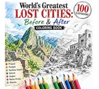 World’s Greatest Lost Cities: Before & After Coloring Book: Ancient Civilizations and Abandoned Places in Dual Scenes - Left Page “Before”, Right Page ... Detroit, Angkor, Machu Picchu & Atlantis