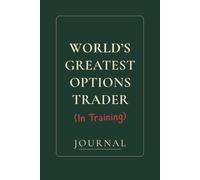 World’s Greatest Options Trader (In Training): A Trading Journal for Recording Trades, Mistakes, and Market Lessons. Trade. Tilt. Track.