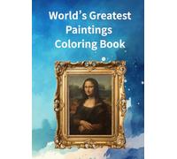 World’s Greatest Paintings Coloring Book: A Beautiful Collection of the World’s Most Famous Paintings to Color - Stress Relief, Mindfulness & Creativity
