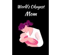 World’s Okayest Mom: A fun and heartfelt journal to celebrate the humor, love, and everyday moments of motherhood. A thoughtful and meaningful gift idea for moms. 120 pages 6x9.