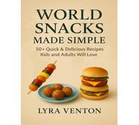 World Snacks Made Simple: 50+ Quick & Delicious Recipes Kids and Adults Will Love
