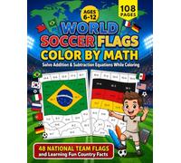 World Soccer Flags Color by Math for Kids: Solve Addition & Subtraction Equations While Coloring 48 National Team Flags and Learning Fun Country Facts: A Color by Number Math Workbook for Ages 6-12