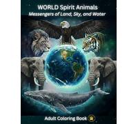 World Spirit Animals: Messengers of Land, Sky, and Water