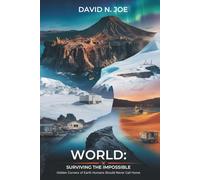 WORLD: Surviving the Impossible.: Hidden Corners of Earth Humans Should Never Call Home