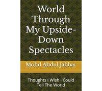 World Through My Upside-Down Spectacles: Thoughts I Wish I Could Tell The World