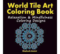 World Tile Art Coloring Book: Stress Relief & Mindfulness Designs from Global Architecture and Patterns: Bigger, Sharper, and Expanded Global Tile Art ... Islamic Designs for Relaxation and Creativity