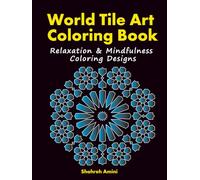 World Tile Art Coloring Book: Stress Relief & Mindfulness Designs from Global Architecture and Patterns: Bigger, Sharper, and Expanded Global Tile Art ... Islamic Designs for Relaxation and Creativity