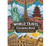 World Travel Coloring Book: Stress Relieving Designs Featuring Famous Landmarks, Beautiful Cities and Scenic Destinations Around the World