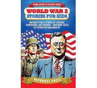 World War 2 Stories for Kids: Unforgettable Stories of Courage, Compassion, and Heroism - Inspiring Tales of Patriotism and Bravery