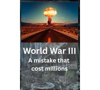 WORLD WAR 3: A MISTAKE THAT COST MILLIONS: a book that merges fiction and reality, 5.5 x 8.5 in