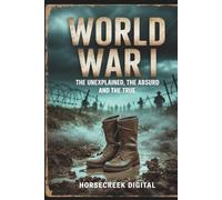 World War I: The Unexplained, The Absurd and The True