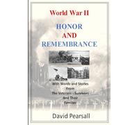 World War II - Honor and Remembrance: With Words and Stories From Veterans, Survivors and Their Families