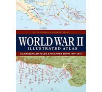 World War II Illustrated Atlas: Campaigns, Battles & Weapons from 1939-1945