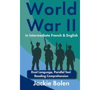 World War II in Intermediate French & English: Dual Language, Parallel Text Reading Comprehension